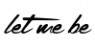 Let me be